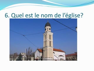 6. Quel est le nom de l’église?
 
