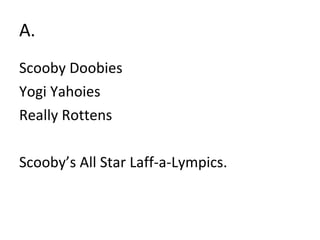 A. Scooby Doobies Yogi Yahoies Really Rottens Scooby’s All Star Laff-a-Lympics. 