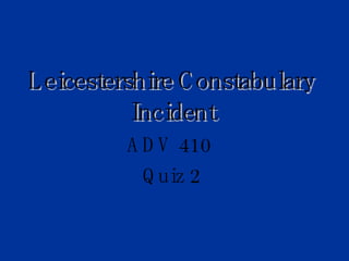 Leicestershire Constabulary Incident ADV 410  Quiz 2 