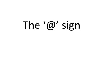 The ‘@’ sign
 