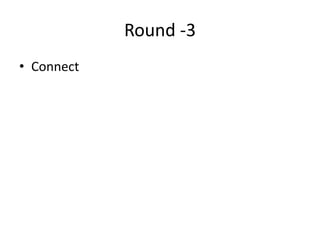 Round -3
• Connect
 
