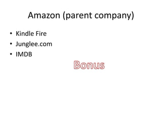 Amazon (parent company)
• Kindle Fire
• Junglee.com
• IMDB
 