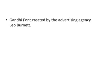• Gandhi Font created by the advertising agency
Leo Burnett.
 