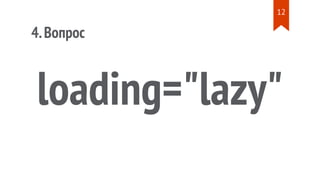 loading="lazy"
4.Вопрос
<img src="" alt="" >
13
 