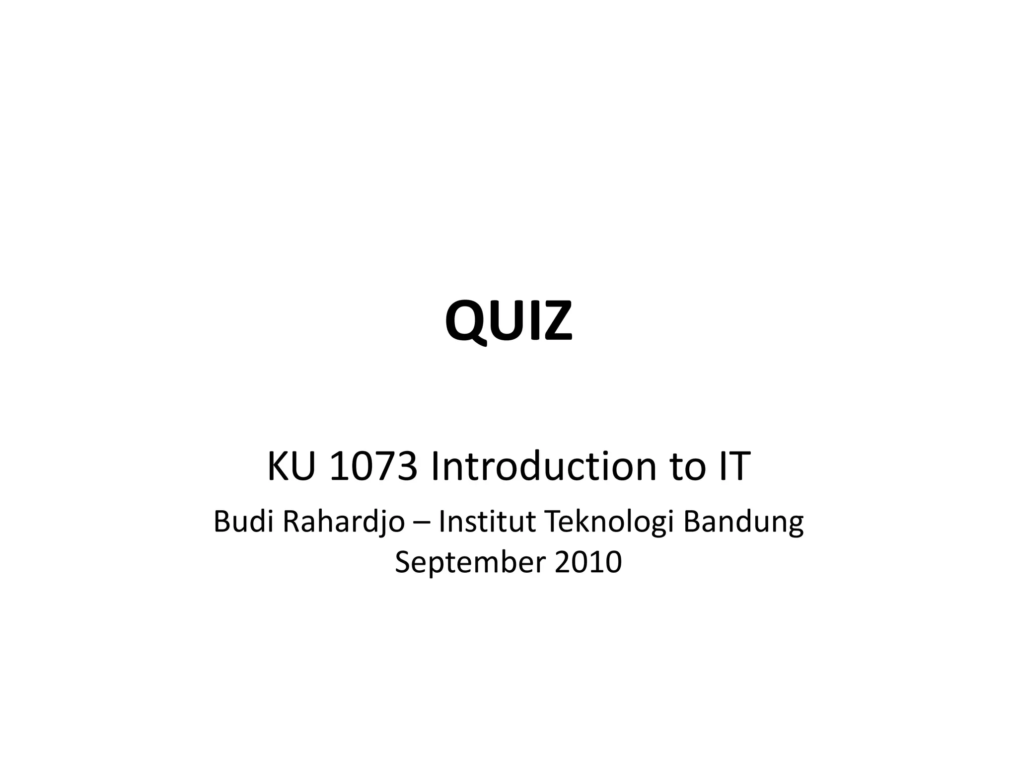 QUIZKU 1073 Introduction to ITBudi Rahardjo – Institut Teknologi BandungSeptember 2010