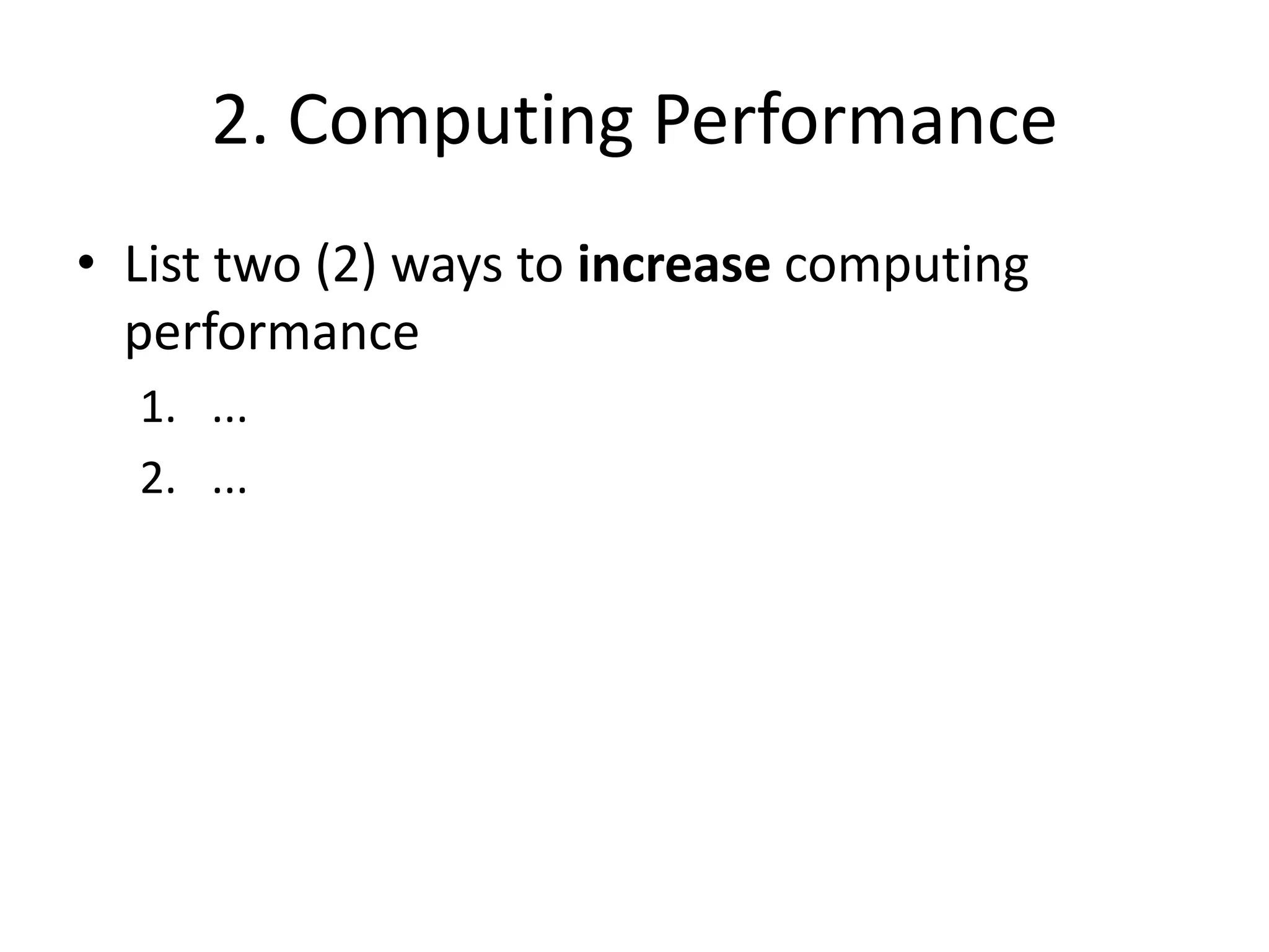 2. Computing PerformanceList two (2) ways to increase computing performance......