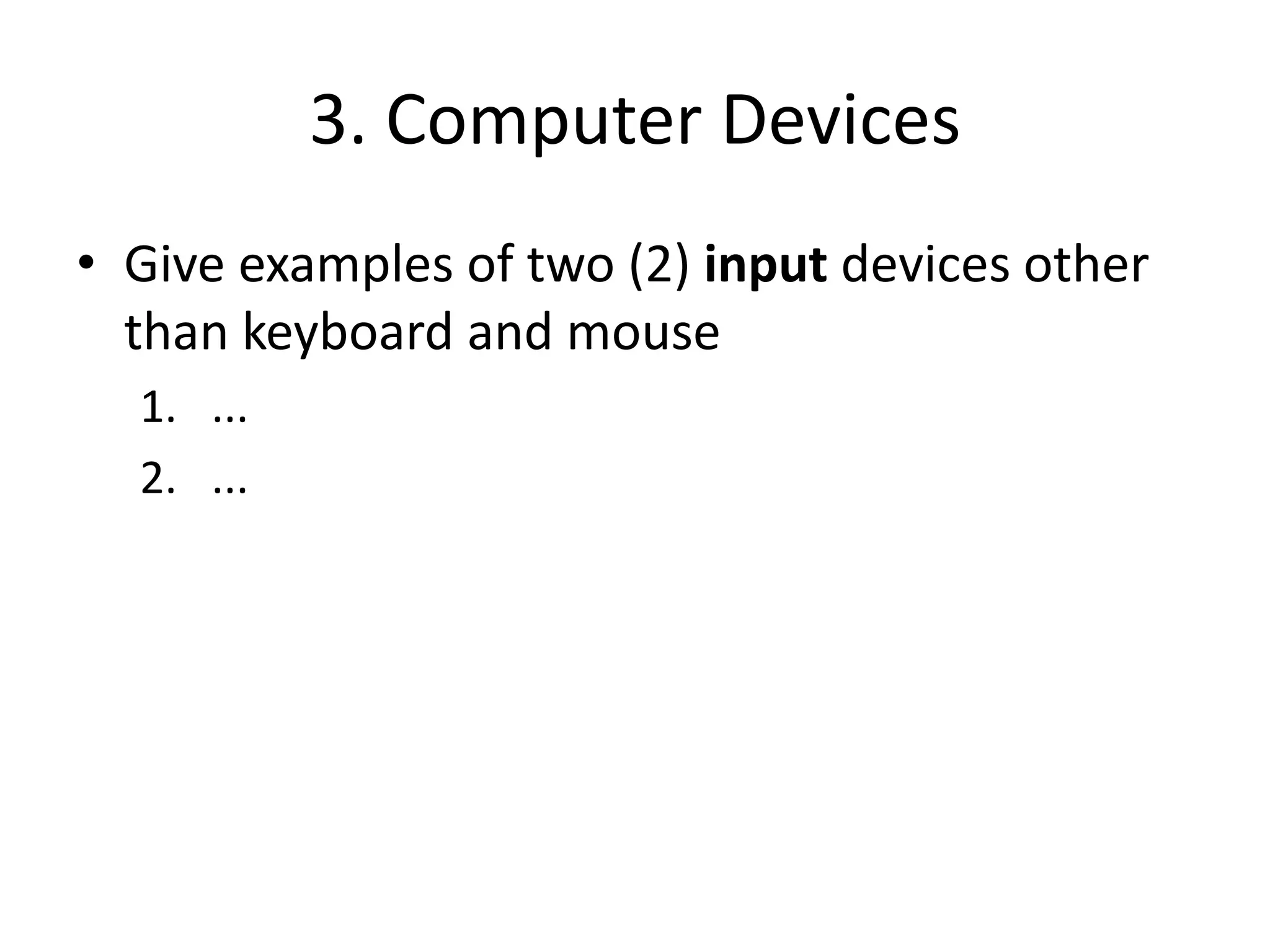 3. Computer DevicesGive examples of two (2) input devices other than keyboard and mouse......