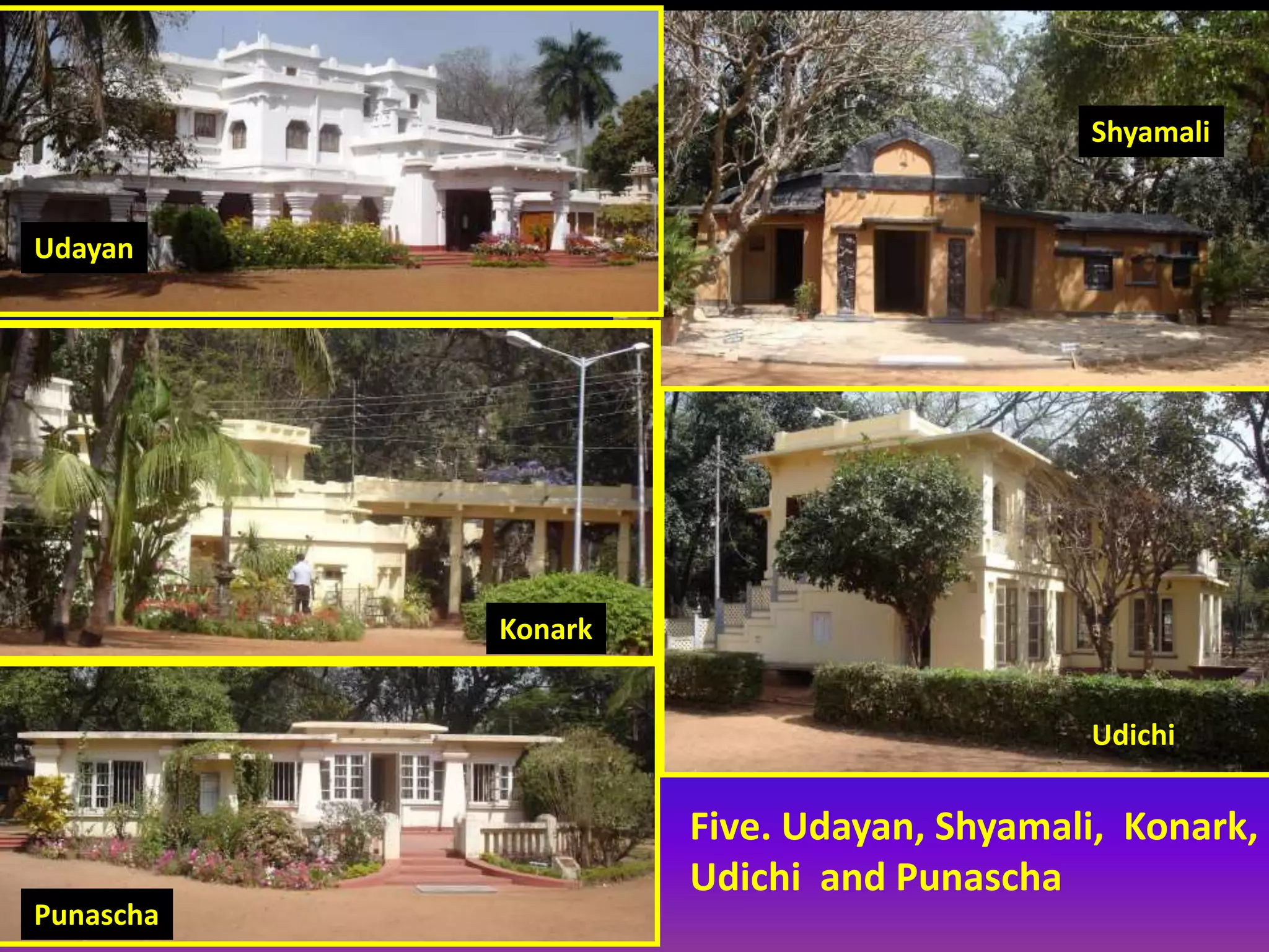 Five. Udayan, Shyamali, Konark,
Udichi and Punascha
Udayan
Punascha
Shyamali
Udichi
Konark
 