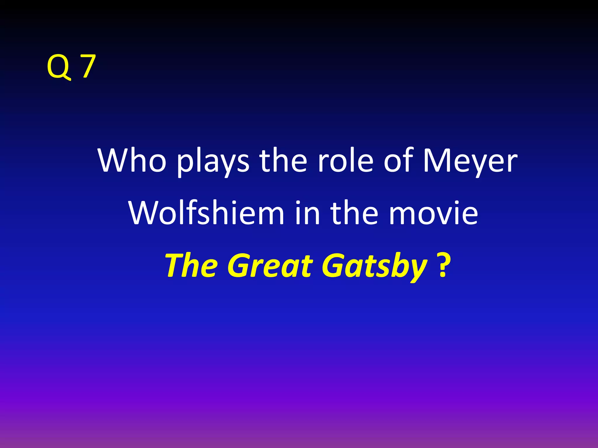Who plays the role of Meyer
Wolfshiem in the movie
The Great Gatsby ?
Q 7
 