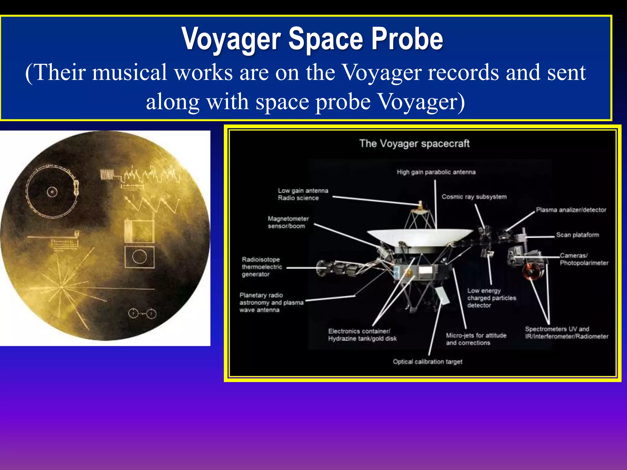 Voyager Space Probe
(Their musical works are on the Voyager records and sent
along with space probe Voyager)
 