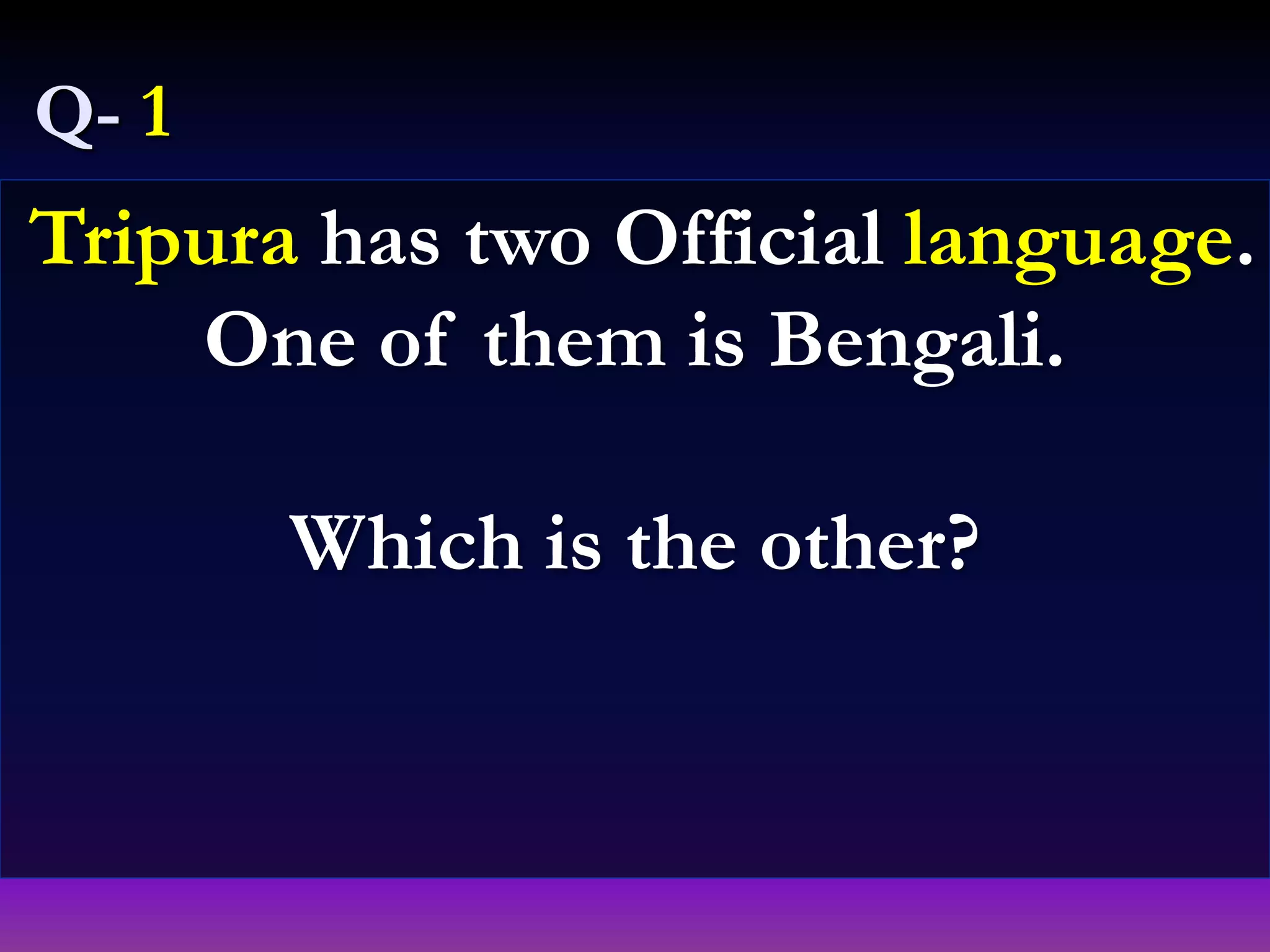 Tripura has two Official language.
One of them is Bengali.
Which is the other?
Q- 1
 