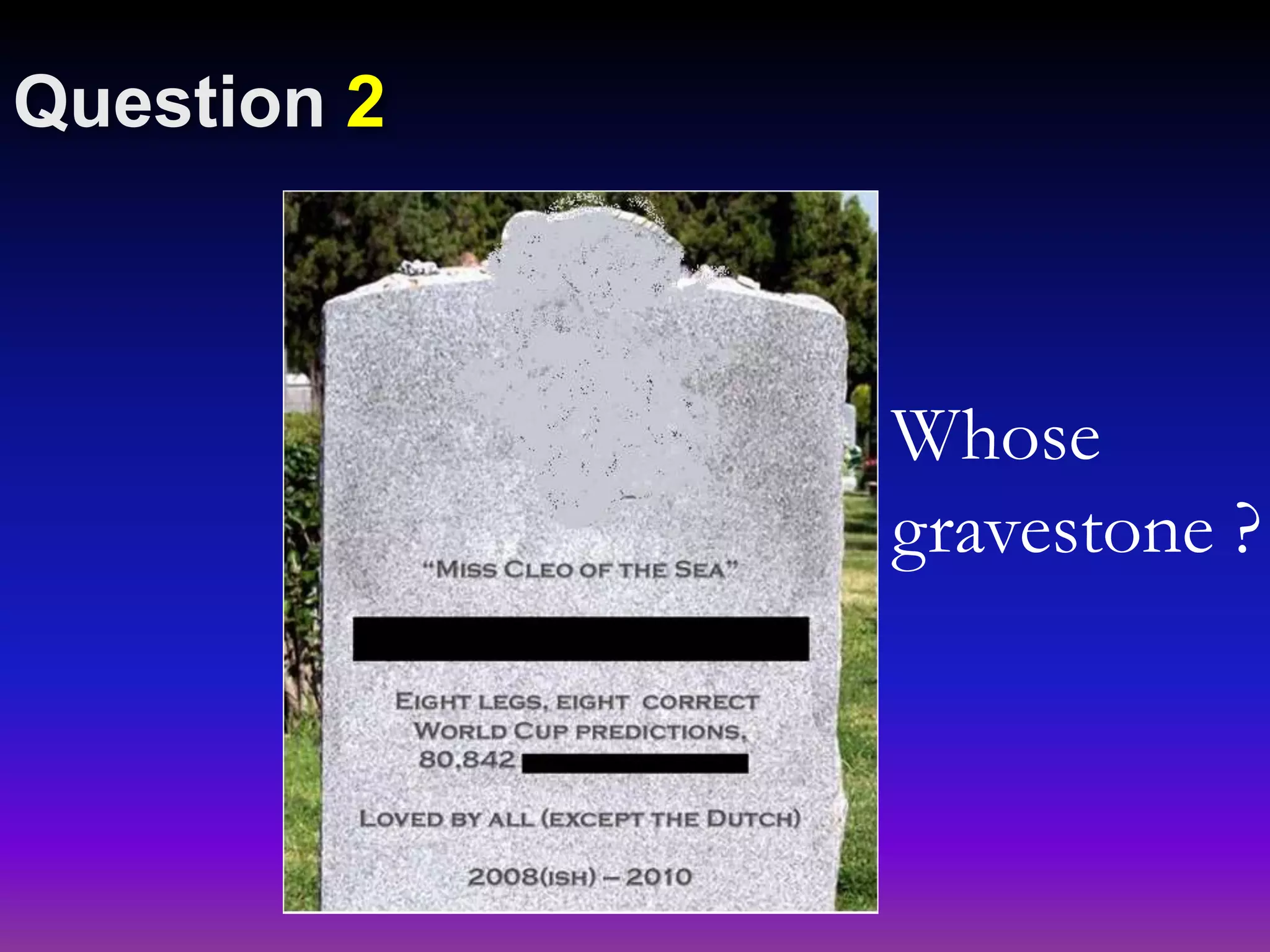 Whose
gravestone ?
2
 