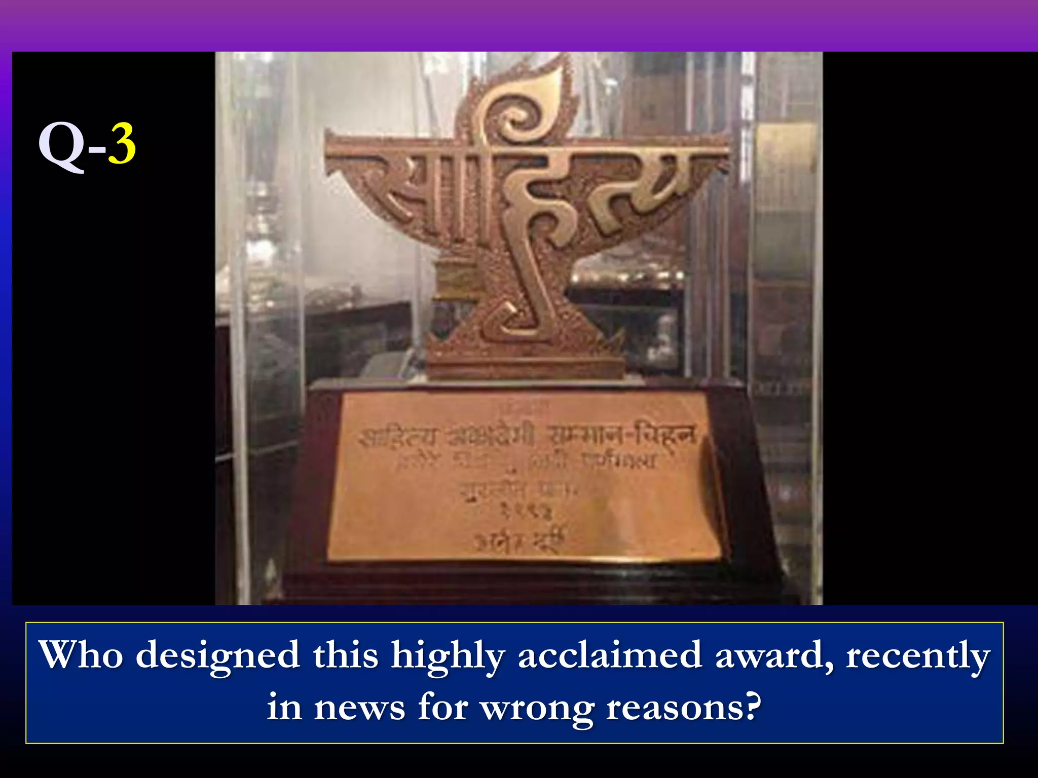 Who designed this highly acclaimed award, recently
in news for wrong reasons?
Q-3
 