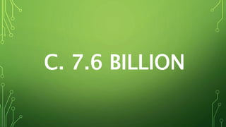 C. 7.6 BILLION
 