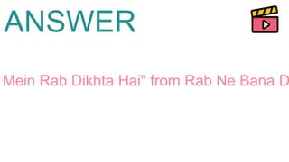 ANSWER
Mein Rab Dikhta Hai" from Rab Ne Bana D
 