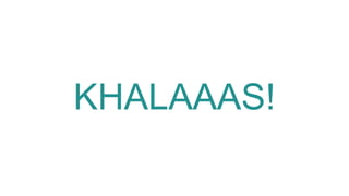 KHALAAAS!
 