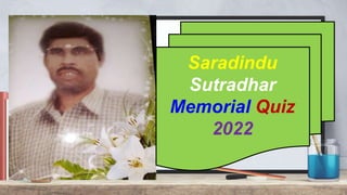 Saradindu
Sutradhar
Memorial Quiz
2022
 