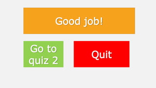 Good job!
Go to
quiz 2
Quit
 