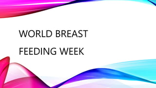 WORLD BREAST
FEEDING WEEK
 