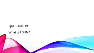 QUESTION 19
What is PDHM?
 
