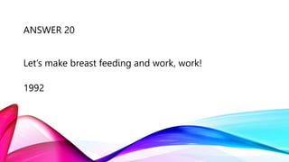 ANSWER 20
Let’s make breast feeding and work, work!
1992
 