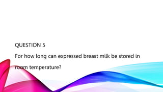 QUESTION 5
For how long can expressed breast milk be stored in
room temperature?
 