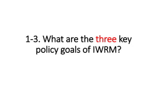 1-3. What are the three key
policy goals of IWRM?
 