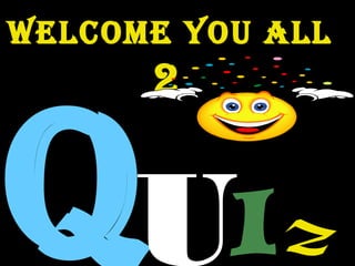 QUIZ
WELCOME YOU ALLWELCOME YOU ALL
22
 