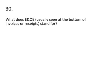 30. What does E&OE (usually seen at the bottom of invoices or receipts) stand for? 