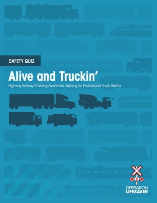 SAFETY QUIZ


Alive and Truckin’
Highway-Railway Crossing Awareness Training for Professional Truck Drivers
 