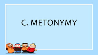 C. METONYMY
 