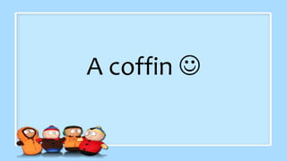 A coffin 
 