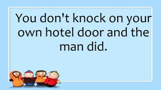 You don't knock on your
own hotel door and the
man did.
 