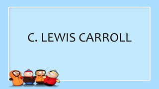 C. LEWIS CARROLL
 