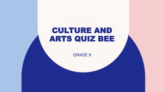CULTURE AND
ARTS QUIZ BEE
GRADE 9
 
