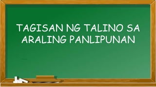 TAGISAN NG TALINO SA
ARALING PANLIPUNAN
 