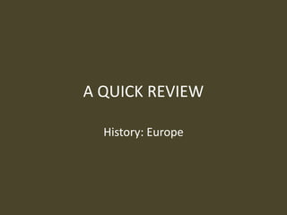 A QUICK REVIEW History: Europe 