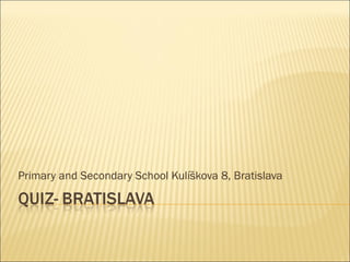Primary and Secondary School Kulíškova 8, Bratislava
 