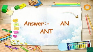 Answer:- AN
ANT
 