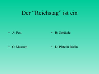 Der “Reichstag” ist ein A: Fest B: Gebäude C: Museum D: Platz in Berlin 