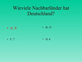 Wieviele Nachbarländer hat Deutschland? A: 9 B: 15 C: 7 D: 4 