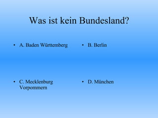 Was ist kein Bundesland? A. Baden Württemberg B. Berlin C. Mecklenburg Vorpommern D. München 
