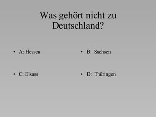 Was gehört nicht zu Deutschland? A: Hessen B:  Sachsen C: Elsass D:  Thüringen 