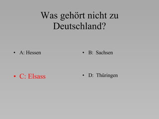 Was gehört nicht zu Deutschland? A: Hessen B:  Sachsen C: Elsass D:  Thüringen 
