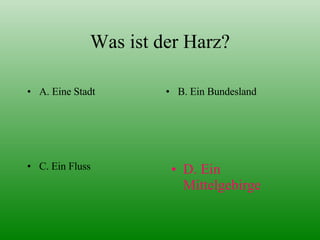 Was ist der Harz? A. Eine Stadt B. Ein Bundesland D. Ein Mittelgebirge C. Ein Fluss 