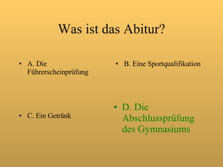 Was ist das Abitur? A. Die Führerscheinprüfung B. Eine Sportqualifikation C. Ein Getränk D. Die Abschlussprüfung des Gymnasiums 