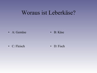 Woraus ist Leberkäse? A: Gemüse B: Käse C: Fleisch D: Fisch 