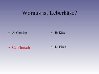 Woraus ist Leberkäse? A: Gemüse B: Käse C: Fleisch D: Fisch 