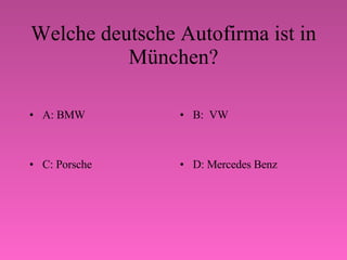 Welche deutsche Autofirma ist in München? A: BMW B:  VW C: Porsche D: Mercedes Benz 