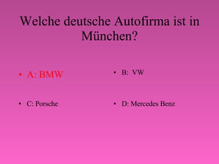 Welche deutsche Autofirma ist in München? A: BMW B:  VW C: Porsche D: Mercedes Benz 